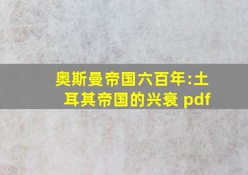 奥斯曼帝国六百年:土耳其帝国的兴衰 pdf